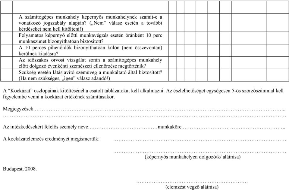 Az időszakos orvosi vizsgálat során a számítógépes munkahely előtt dolgozó évenkénti szemészeti ellenőrzése megtörténik? Szükség esetén látásjavító szemüveg a munkáltató által biztosított?