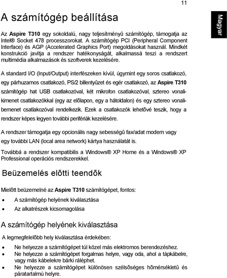Mindkét konstrukció javítja a rendszer hatékonyságát, alkalmassá teszi a rendszert multimédia alkalmazások és szoftverek kezelésére.