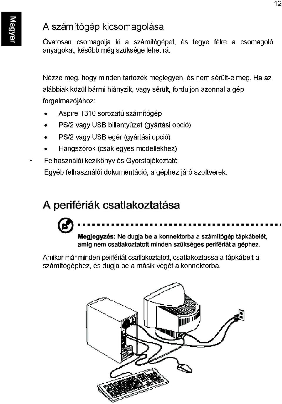 Ha az alábbiak közül bármi hiányzik, vagy sérült, forduljon azonnal a gép forgalmazójához: Aspire T310 sorozatú számítógép PS/2 vagy USB billentyûzet (gyártási opció)