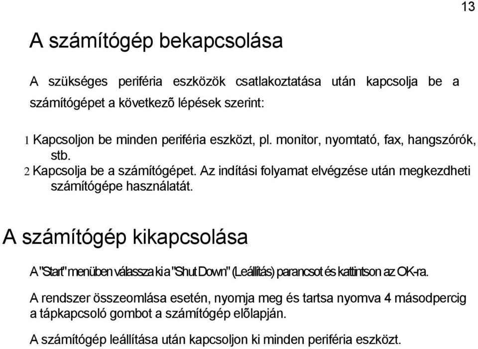Az indítási folyamat elvégzése után megkezdheti számítógépe használatát.