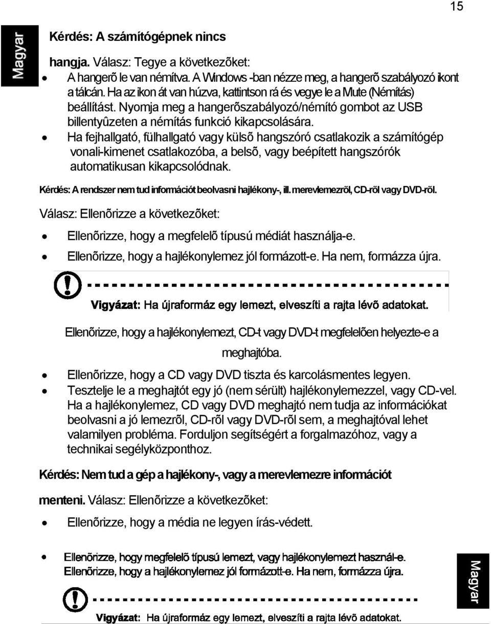 Ha fejhallgató, fülhallgató vagy külsõ hangszóró csatlakozik a számítógép vonali-kimenet csatlakozóba, a belsõ, vagy beépített hangszórók automatikusan kikapcsolódnak.