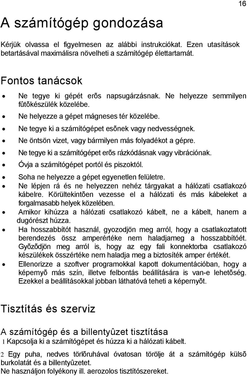 Ne öntsön vizet, vagy bármilyen más folyadékot a gépre. Ne tegye ki a számítógépet erõs rázkódásnak vagy vibrációnak. Óvja a számítógépet portól és piszoktól.