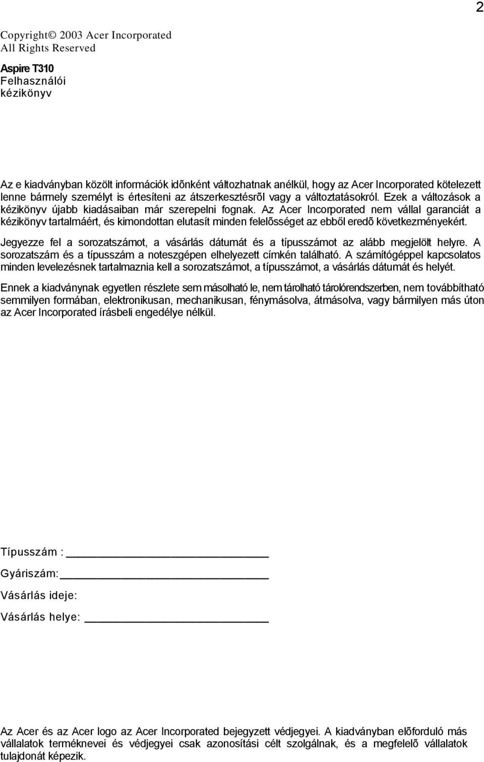 Az Acer Incorporated nem vállal garanciát a kézikönyv tartalmáért, és kimondottan elutasít minden felelõsséget az ebből eredõ következményekért.