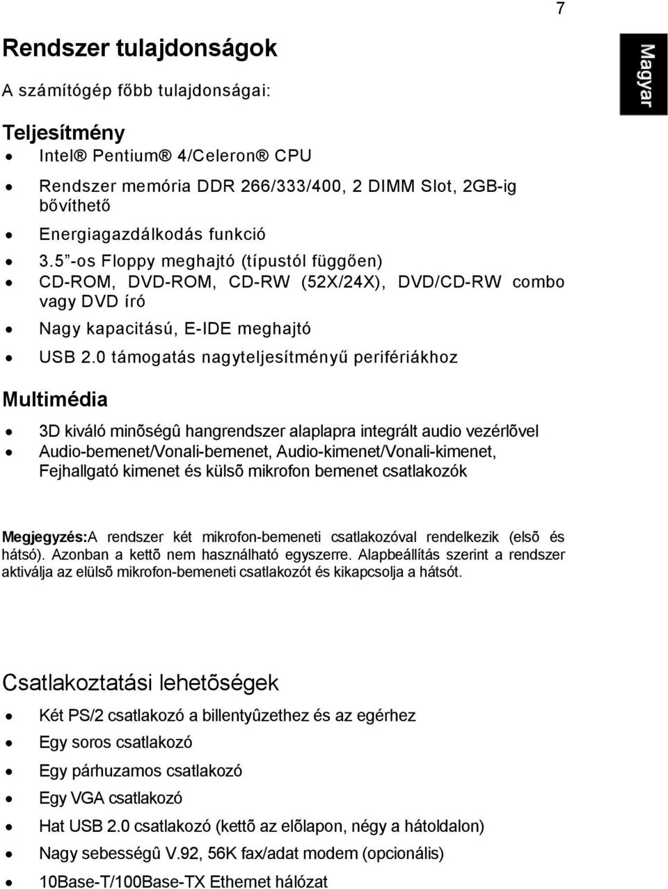 0 támogatás nagyteljesítményű perifériákhoz Multimédia 3D kiváló minõségû hangrendszer alaplapra integrált audio vezérlõvel Audio-bemenet/Vonali-bemenet, Audio-kimenet/Vonali-kimenet, Fejhallgató