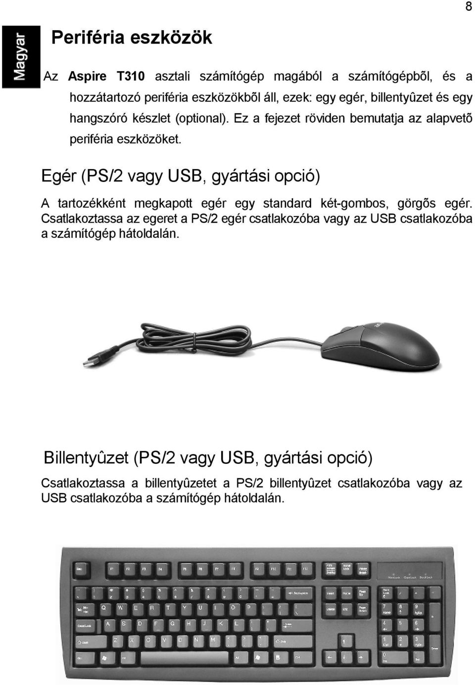 Egér (PS/2 vagy USB, gyártási opció) A tartozékként megkapott egér egy standard két-gombos, görgõs egér.