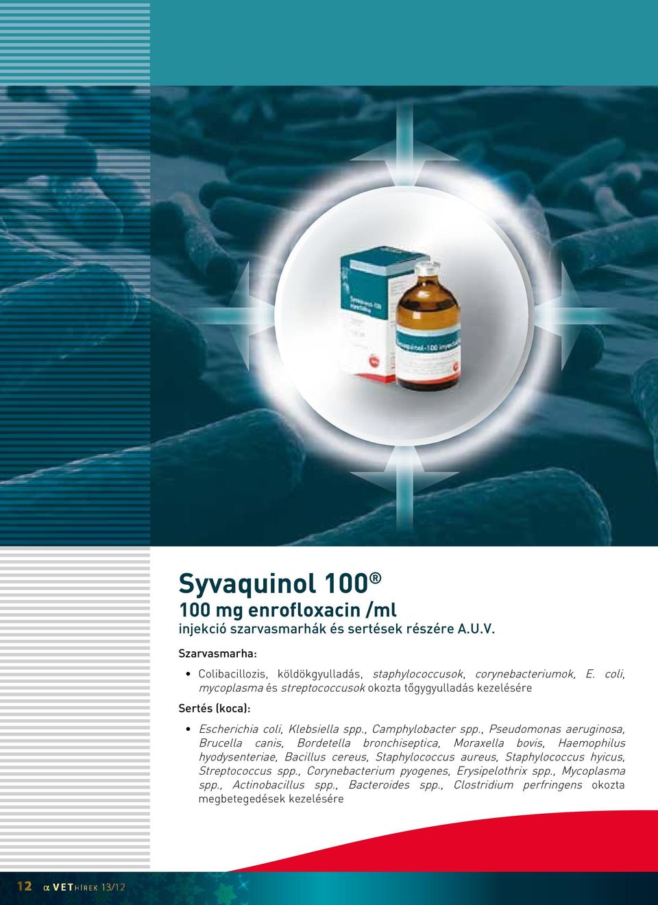 coli, mycoplasma és streptococcusok okozta tőgygyulladás kezelésére Sertés (koca): Escherichia coli, Klebsiella spp., Camphylobacter spp.