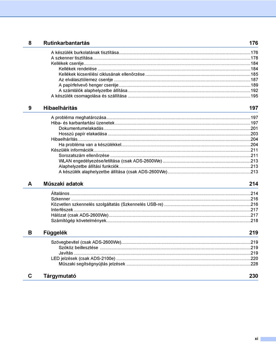..195 9 Hibaelhárítás 197 A probléma meghatározása...197 Hiba- és karbantartási üzenetek...197 Dokumentumelakadás...201 Hosszú papír elakadása...203 Hibaelhárítás...204 Ha probléma van a készülékkel.