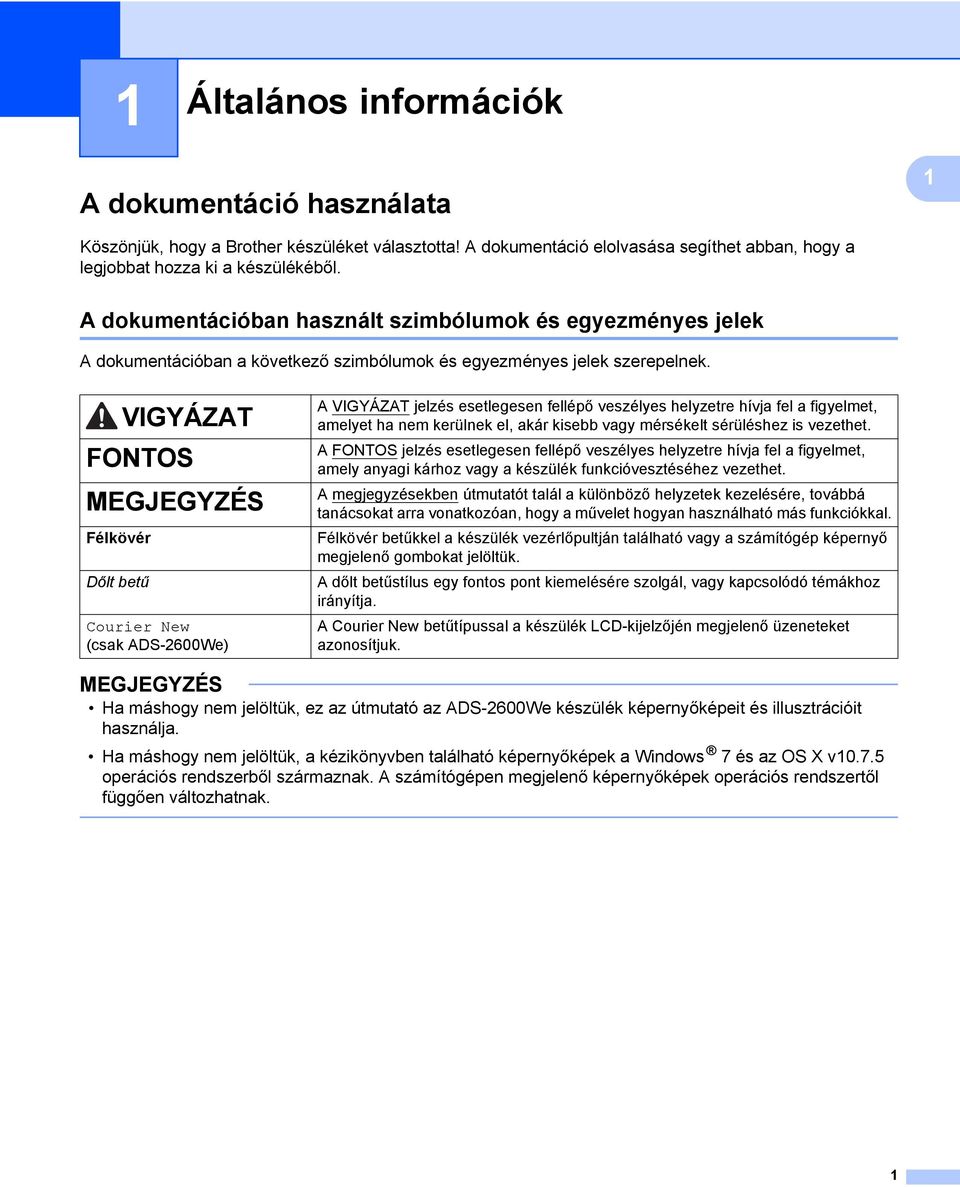 VIGYÁZAT FONTOS Félkövér Dőlt betű Courier New (csak ADS-2600We) A VIGYÁZAT jelzés esetlegesen fellépő veszélyes helyzetre hívja fel a figyelmet, amelyet ha nem kerülnek el, akár kisebb vagy