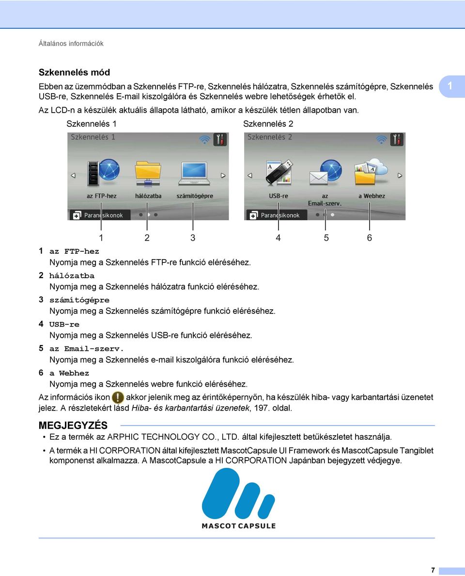 Szkennelés 1 Szkennelés 2 1 1 2 3 4 5 6 1 az FTP-hez Nyomja meg a Szkennelés FTP-re funkció eléréséhez. 2 hálózatba Nyomja meg a Szkennelés hálózatra funkció eléréséhez.