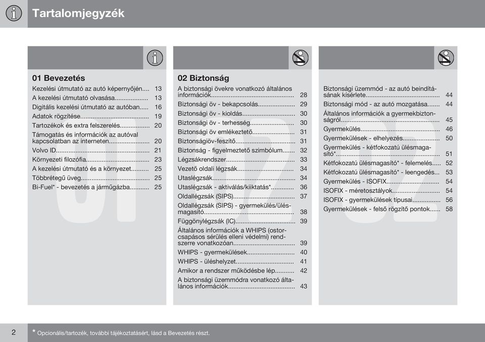 .. 20 Biztonsági öv - terhesség... 30 Támogatás és információk az autóval Biztonsági öv emlékeztető... 31 kapcsolatban az interneten... 20 Biztonságiöv-feszítő... 31 Volvo ID.