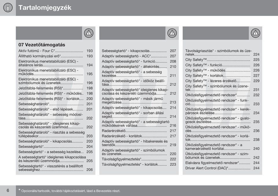 .. 198 Jelzőtábla-felismerés (RSI)* - működés.. 198 Jelzőtábla-felismerés (RSI)* - korlátok... 200 Sebességhatároló*... 201 Sebességhatároló* - első lépések.