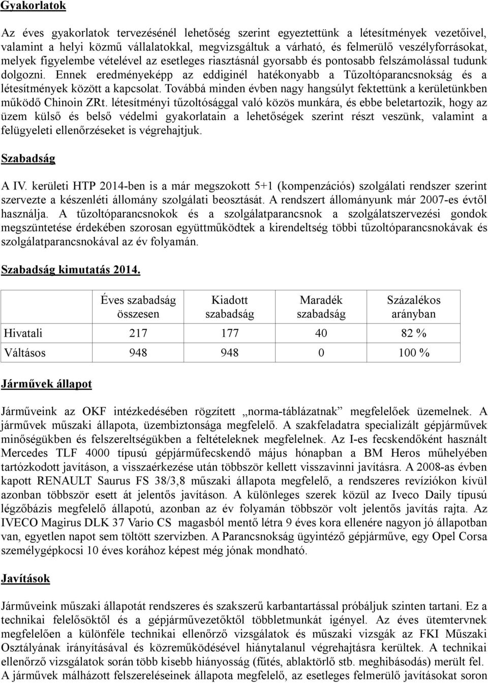 Ennek eredményeképp az eddiginél hatékonyabb a Tűzoltóparancsnokság és a létesítmények között a kapcsolat. Továbbá minden évben nagy hangsúlyt fektettünk a kerületünkben működő Chinoin ZRt.