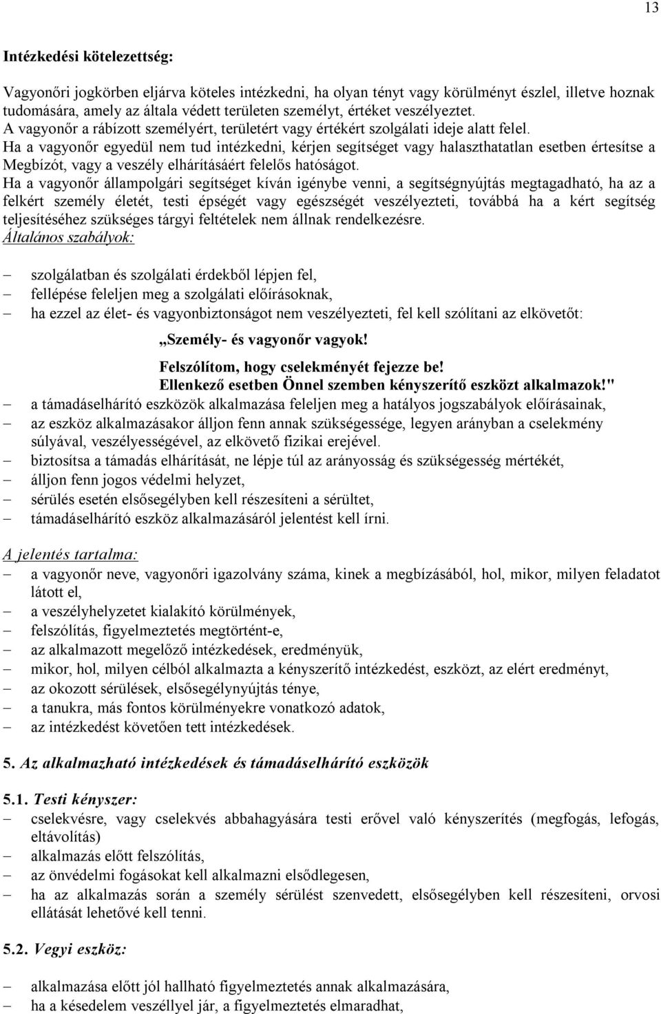 Ha a vagyonőr egyedül nem tud intézkedni, kérjen segítséget vagy halaszthatatlan esetben értesítse a Megbízót, vagy a veszély elhárításáért felelős hatóságot.