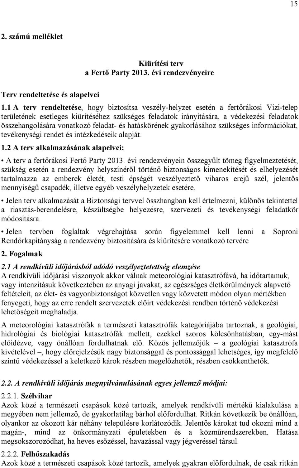 vonatkozó feladat- és hatáskörének gyakorlásához szükséges információkat, tevékenységi rendet és intézkedéseik alapját. 1.2 A terv alkalmazásának alapelvei: A terv a fertőrákosi Fertő Party 2013.