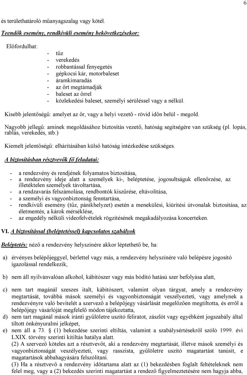 közlekedési baleset, személyi sérüléssel vagy a nélkül. Kisebb jelentőségű: amelyet az őr, vagy a helyi vezető - rövid időn belül - megold.