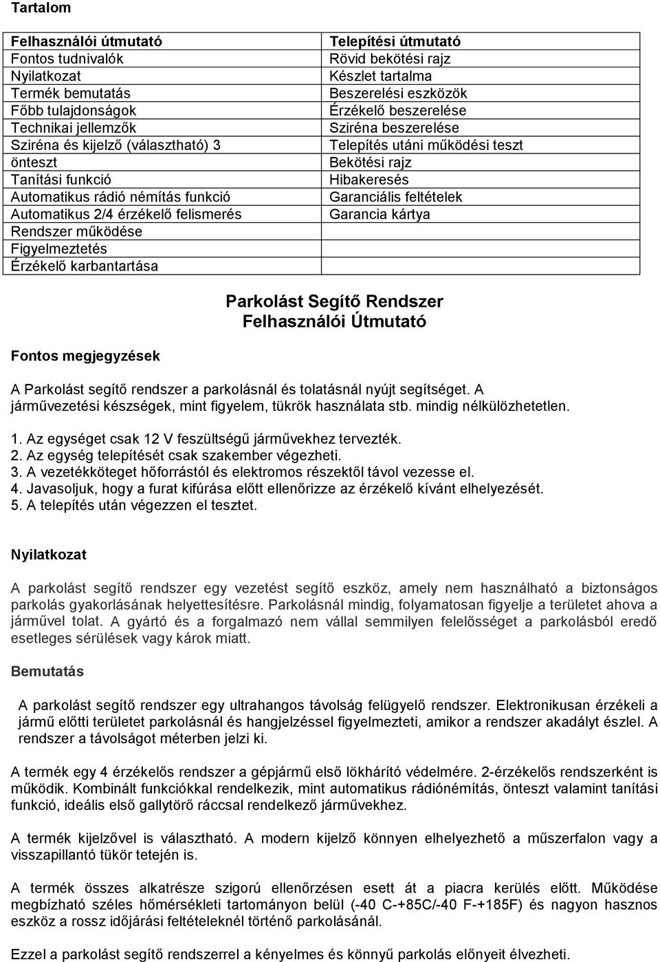 beszerelése Sziréna beszerelése Telepítés utáni működési teszt Bekötési rajz Hibakeresés Garanciális feltételek Garancia kártya Parkolást Segítő Rendszer Felhasználói Útmutató Fontos megjegyzések A