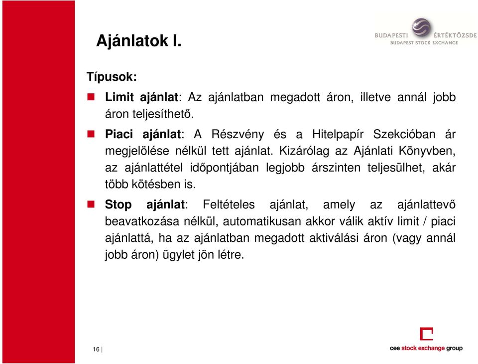 Kizárólag az Ajánlati Könyvben, az ajánlattétel időpontjában legjobb árszinten teljesülhet, akár több kötésben is.