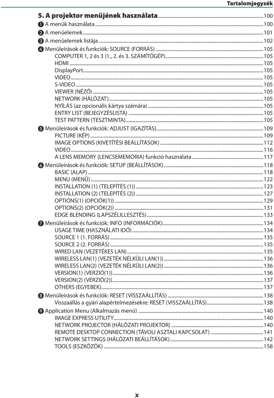 ..105 ENTRY LIST (BEJEGYZÉSLISTA)...105 TEST PATTERN (TESZTMINTA)...105 ❺ Menüleírások és funkciók: ADJUST (IGAZÍTÁS)...109 PICTURE (KÉP)...109 IMAGE OPTIONS (KIVETÍTÉSI BEÁLLÍTÁSOK)...112 VIDEO.