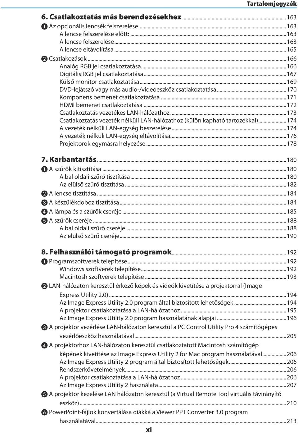 ..170 Komponens bemenet csatlakoztatása...171 HDMI bemenet csatlakoztatása...172 Csatlakoztatás vezetékes LAN-hálózathoz...173 Csatlakoztatás vezeték nélküli LAN-hálózathoz (külön kapható tartozékkal).