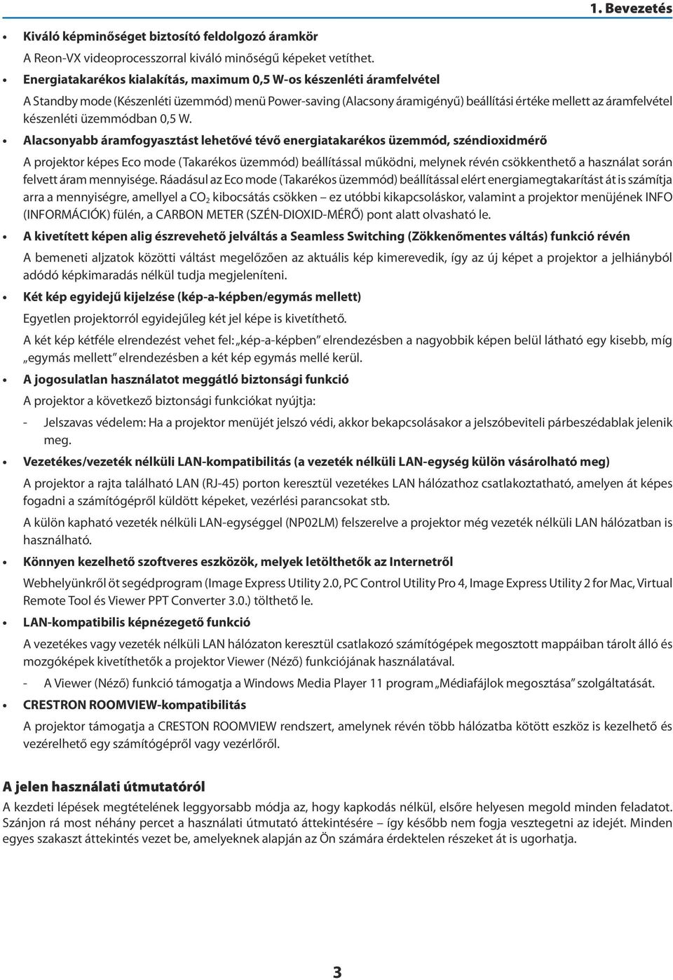 Alacsonyabb áramfogyasztást lehetővé tévő energiatakarékos üzemmód, széndioxidmérő A projektor képes Eco mode (Takarékos üzemmód) beállítással működni, melynek révén csökkenthető a használat során