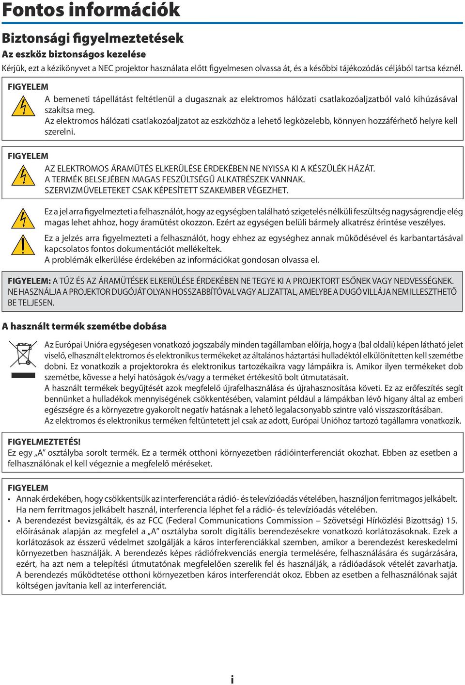 Az elektromos hálózati csatlakozóaljzatot az eszközhöz a lehető legközelebb, könnyen hozzáférhető helyre kell szerelni.