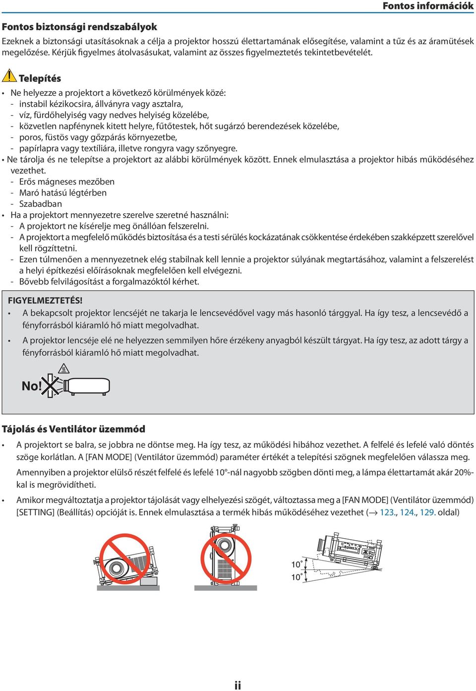 Telepítés Ne helyezze a projektort a következő körülmények közé: - instabil kézikocsira, állványra vagy asztalra, - víz, fürdőhelyiség vagy nedves helyiség közelébe, - közvetlen napfénynek kitett