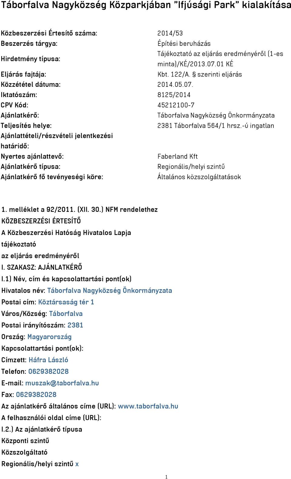 -ú ingatlan Ajánlattételi/részvételi jelentkezési határidő: Nyertes ajánlattevő: Faberland Kft Ajánlatkérő típusa: Regionális/helyi szintű Ajánlatkérő fő tevényeségi köre: Általános közszolgáltatások