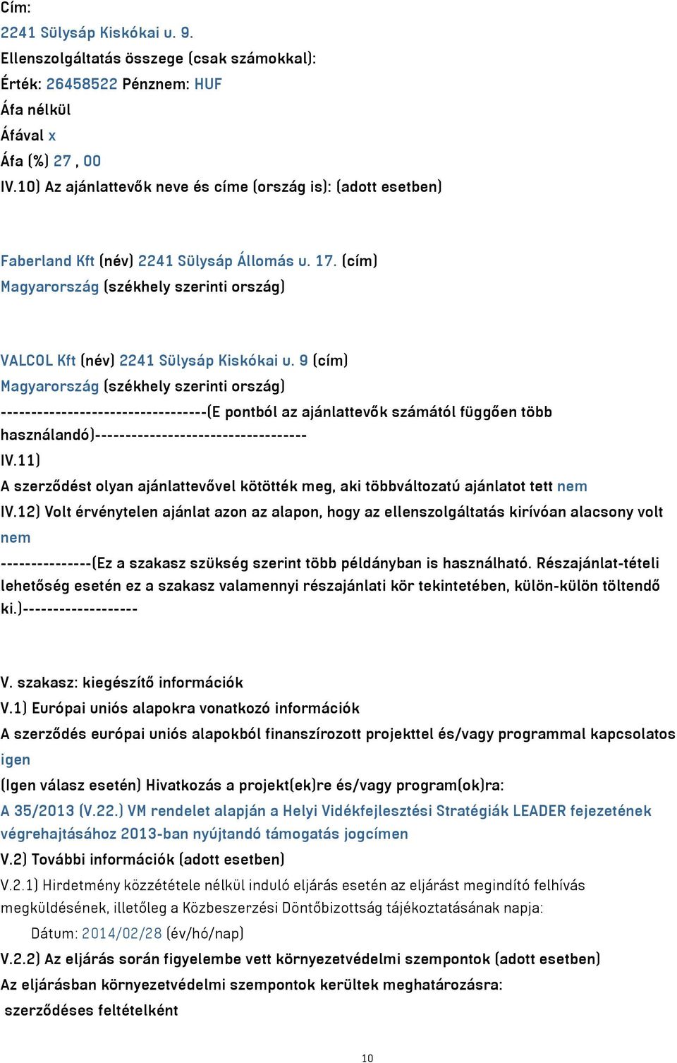 9 (cím) Magyarország (székhely szerinti ország) ----------------------------------(E pontból az ajánlattevők számától függően több használandó)----------------------------------- IV.