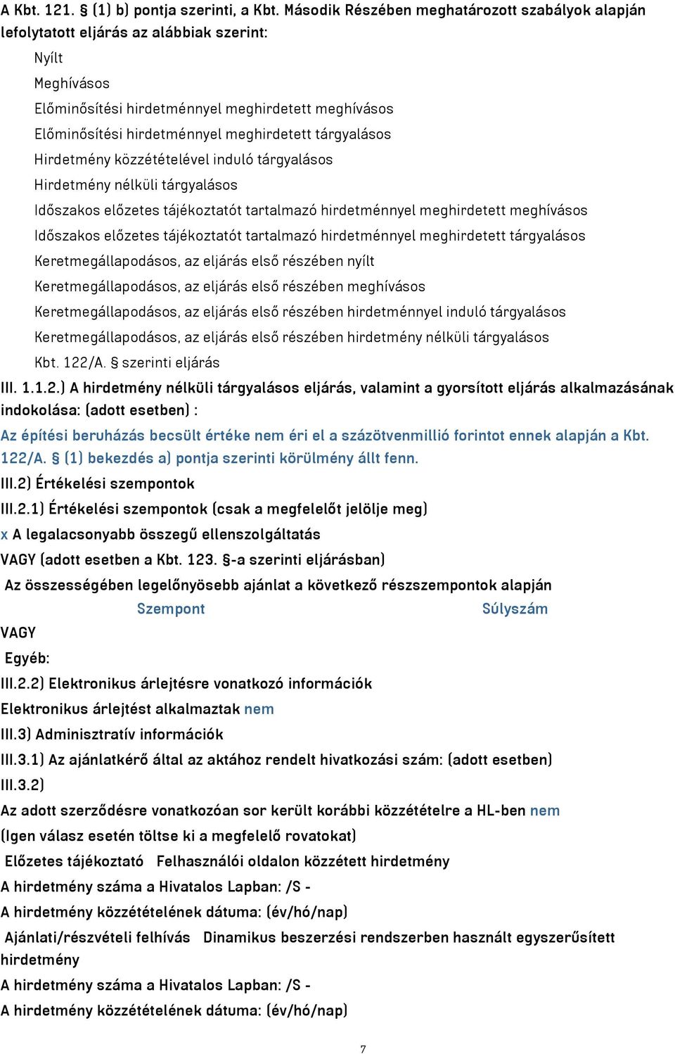 meghirdetett tárgyalásos Hirdetmény közzétételével induló tárgyalásos Hirdetmény nélküli tárgyalásos Időszakos előzetes tájékoztatót tartalmazó hirdetménnyel meghirdetett meghívásos Időszakos
