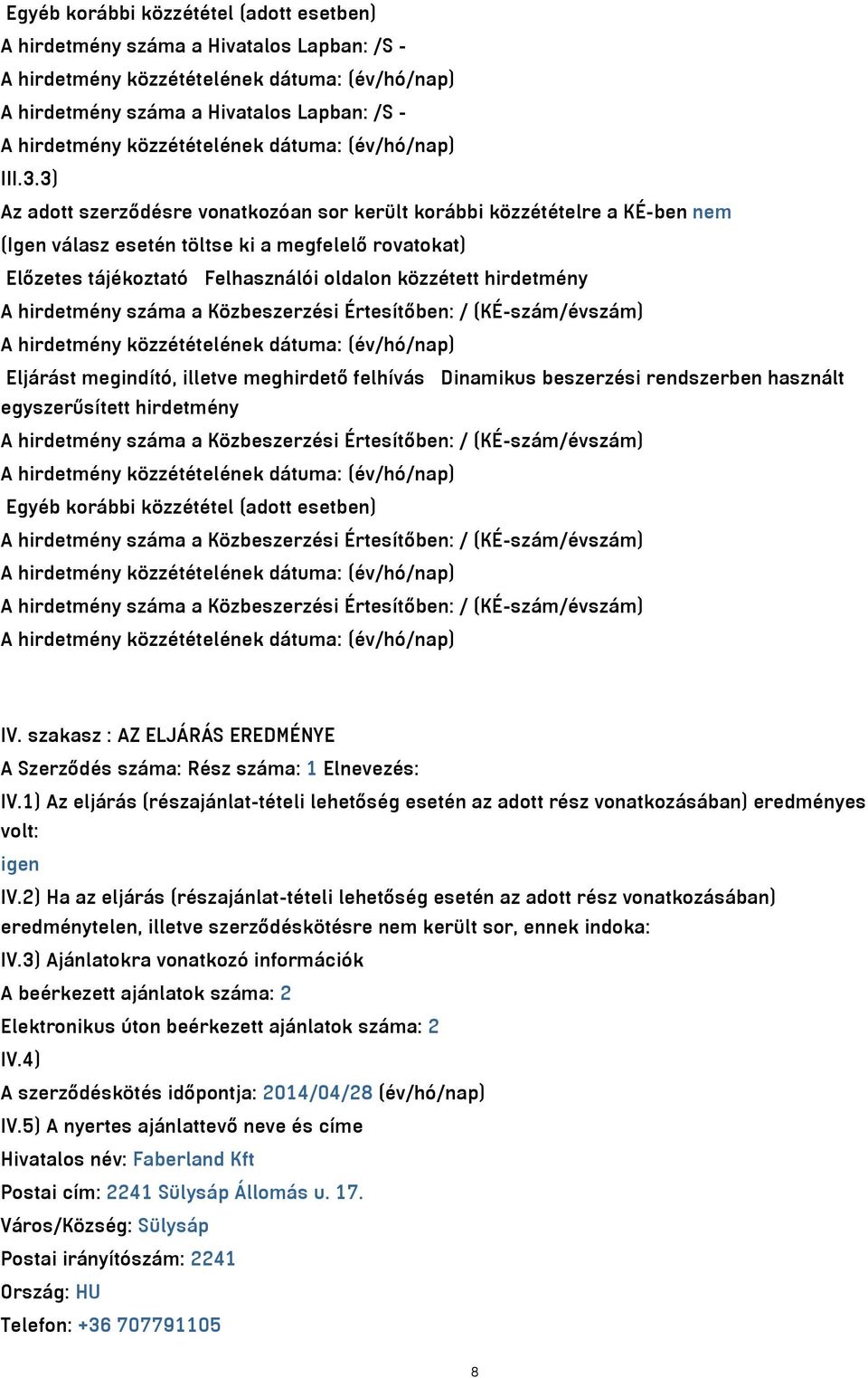 hirdetmény száma a Közbeszerzési Értesítőben: / (KÉ-szám/évszám) Eljárást megindító, illetve meghirdető felhívás Dinamikus beszerzési rendszerben használt egyszerűsített hirdetmény A hirdetmény száma