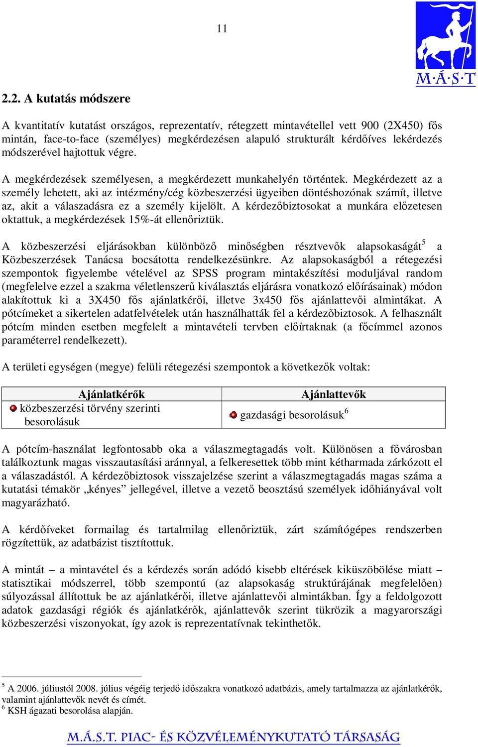 Megkérdezett az a személy lehetett, aki az intézmény/cég közbeszerzési ügyeiben döntéshozónak számít, illetve az, akit a válaszadásra ez a személy kijelölt.