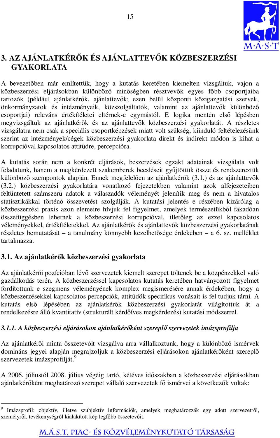 különbözı csoportjai) releváns értékítéletei eltérnek-e egymástól. E logika mentén elsı lépésben megvizsgáltuk az ajánlatkérık és az ajánlattevık közbeszerzési gyakorlatát.