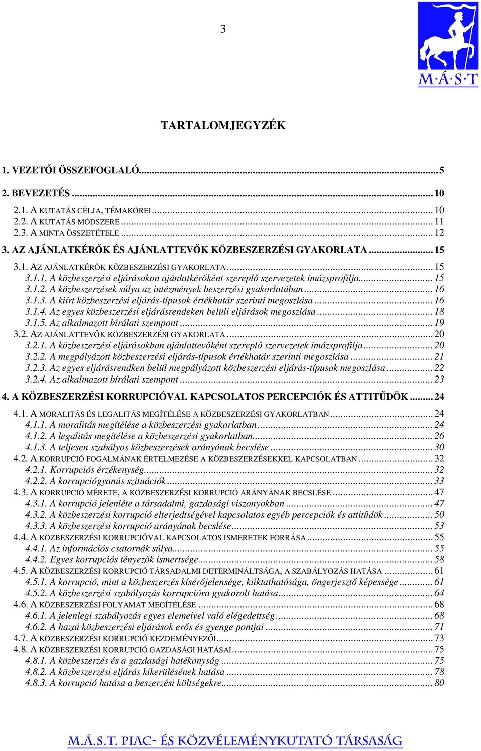 .. 15 3.1.2. A közbeszerzések súlya az intézmények beszerzési gyakorlatában... 16 3.1.3. A kiírt közbeszerzési eljárás-típusok értékhatár szerinti megoszlása... 16 3.1.4.