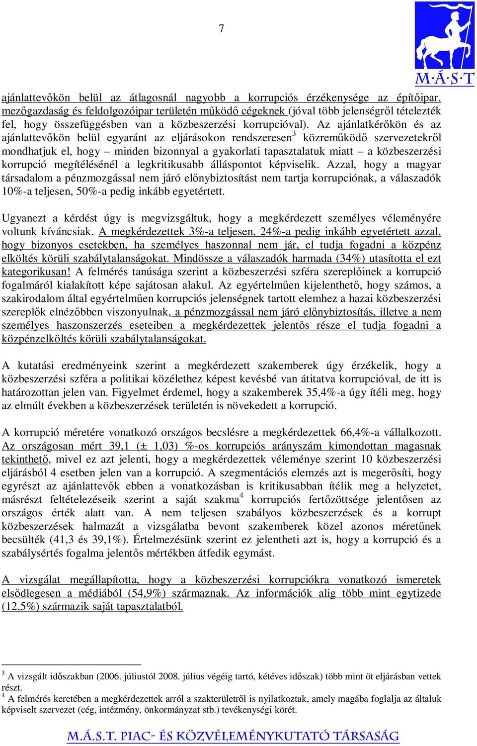 Az ajánlatkérıkön és az ajánlattevıkön belül egyaránt az eljárásokon rendszeresen 3 közremőködı szervezetekrıl mondhatjuk el, hogy minden bizonnyal a gyakorlati tapasztalatuk miatt a közbeszerzési