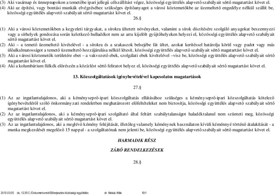 (1) Aki a városi köztemetőkben a kegyeleti tárgyakat, a sírokra ültetett növényeket, valamint a sírok díszítésére szolgáló anyagokat beszennyezi vagy a sírhelyek gondozása során keletkező hulladékot