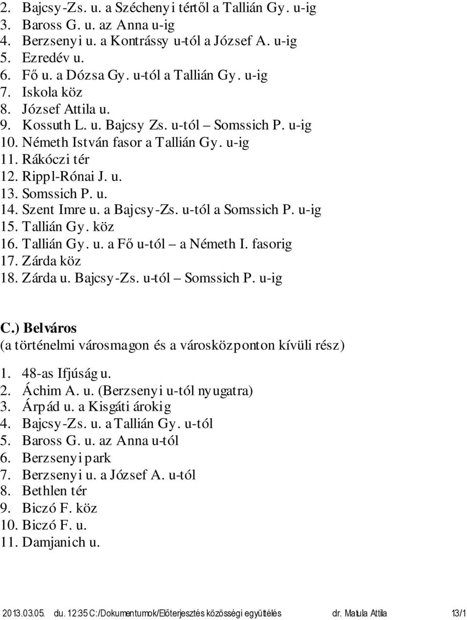 a Bajcsy-Zs. u-tól a Somssich P. u-ig 15. Tallián Gy. köz 16. Tallián Gy. u. a Fő u-tól a Németh I. fasorig 17. Zárda köz 18. Zárda u. Bajcsy-Zs. u-tól Somssich P. u-ig C.