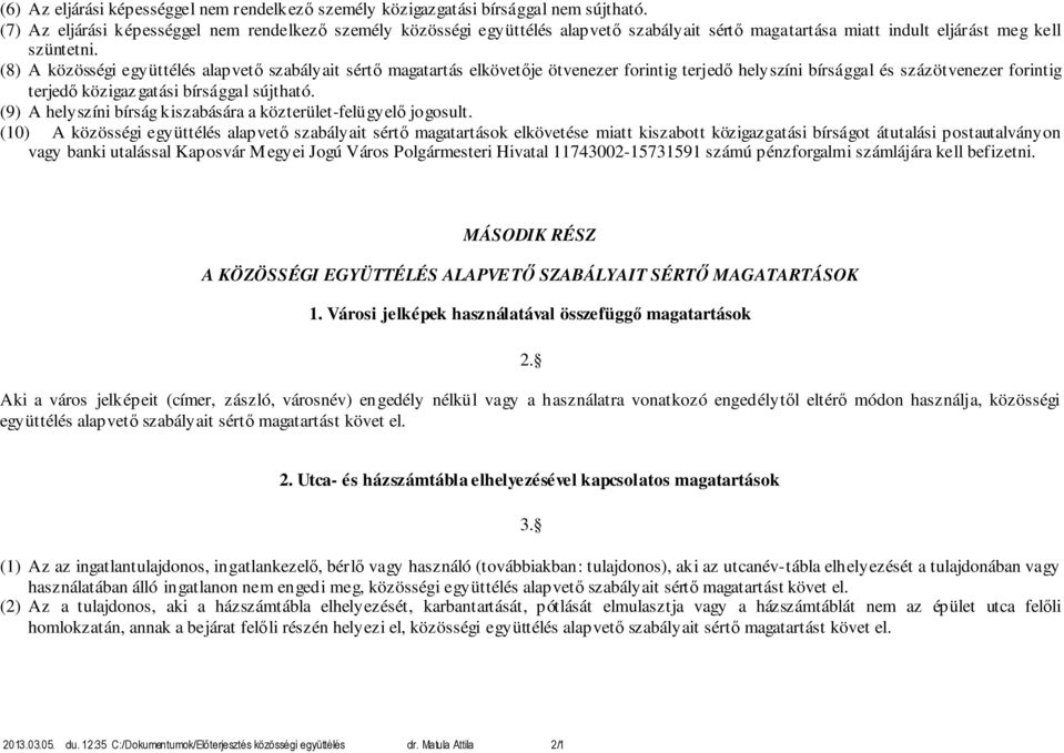 (8) A közösségi együttélés alapvető szabályait sértő magatartás elkövetője ötvenezer forintig terjedő helyszíni bírsággal és százötvenezer forintig terjedő közigaz gatási bírsággal sújtható.