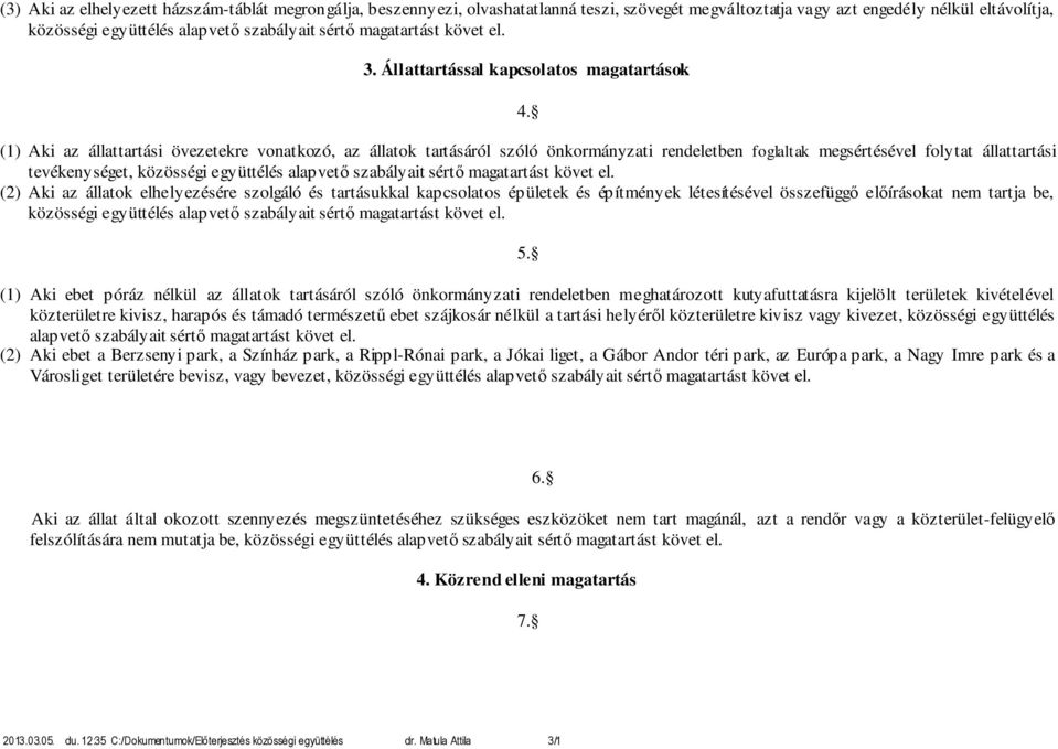 (1) Aki az állattartási övezetekre vonatkozó, az állatok tartásáról szóló önkormányzati rendeletben foglaltak megsértésével folytat állattartási tevékenységet, közösségi együttélés alapvető