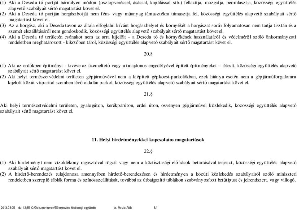 alapvető szabályait sértő (3) Az a horgász, aki a Deseda tavon az általa elfoglalni kívánt horgászhelyet és környékét a horgászat során folyamatosan nem tartja tisztán és a szemét elszállításáról nem