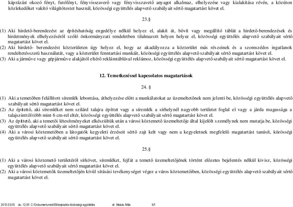 (1) Aki hirdető-berendezést az építéshatóság engedélye nélkül helyez el, alakít át, bővít vagy megállító táblát a hirdető-berendezések és hirdetmények elhelyezéséről szóló önkormányzati rendeletben