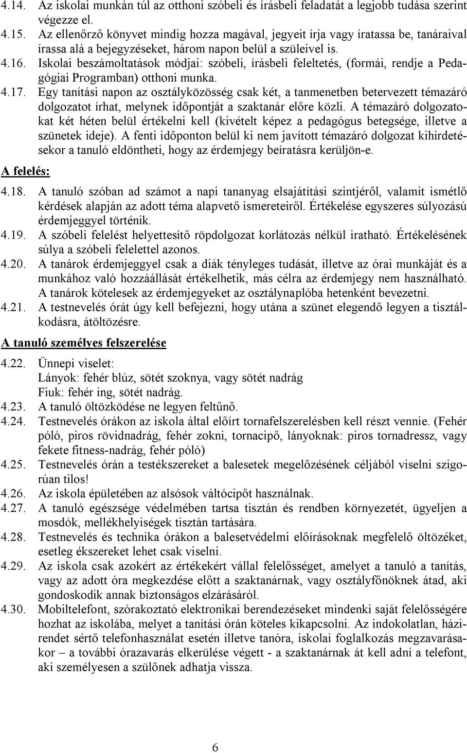 Iskolai beszámoltatások módjai: szóbeli, írásbeli feleltetés, (formái, rendje a Pedagógiai Programban) otthoni munka. 4.17.