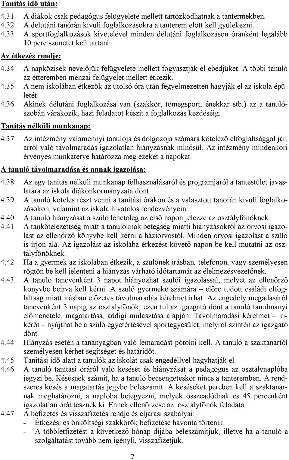 A napközisek nevelőjük felügyelete mellett fogyasztják el ebédjüket. A többi tanuló az étteremben menzai felügyelet mellett étkezik. 4.35.