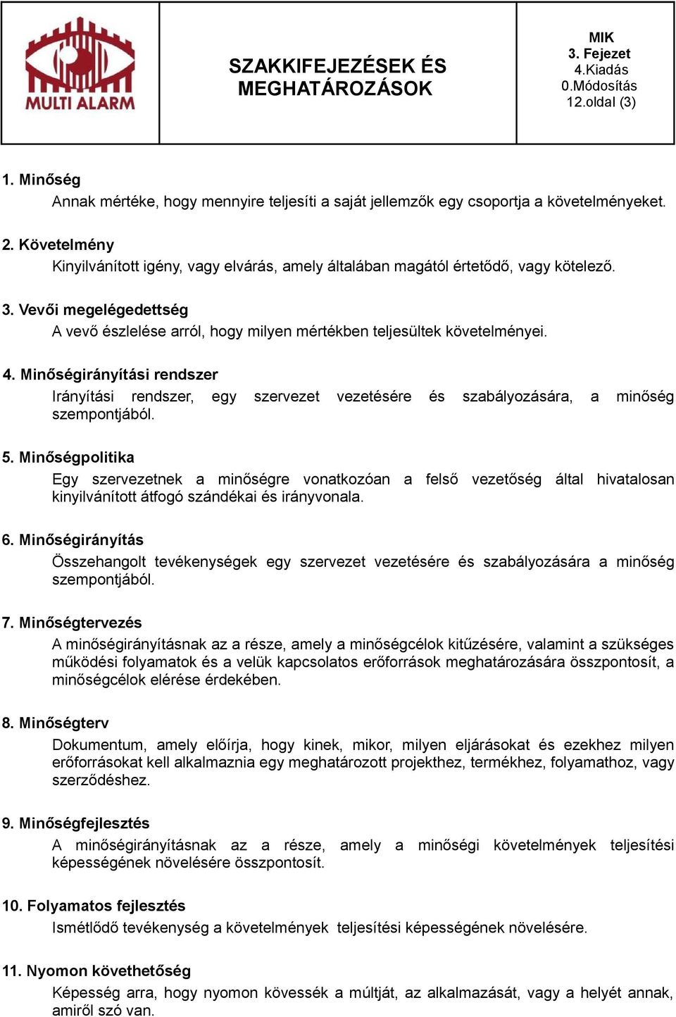 Minőségirányítási rendszer Irányítási rendszer, egy szempontjából. szervezet vezetésére és szabályozására, a minőség 5.