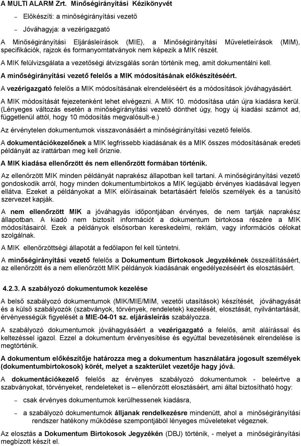 és formanyomtatványok nem képezik a MIK részét. (MIM), A MIK felülvizsgálata a vezetőségi átvizsgálás során történik meg, amit dokumentálni kell.