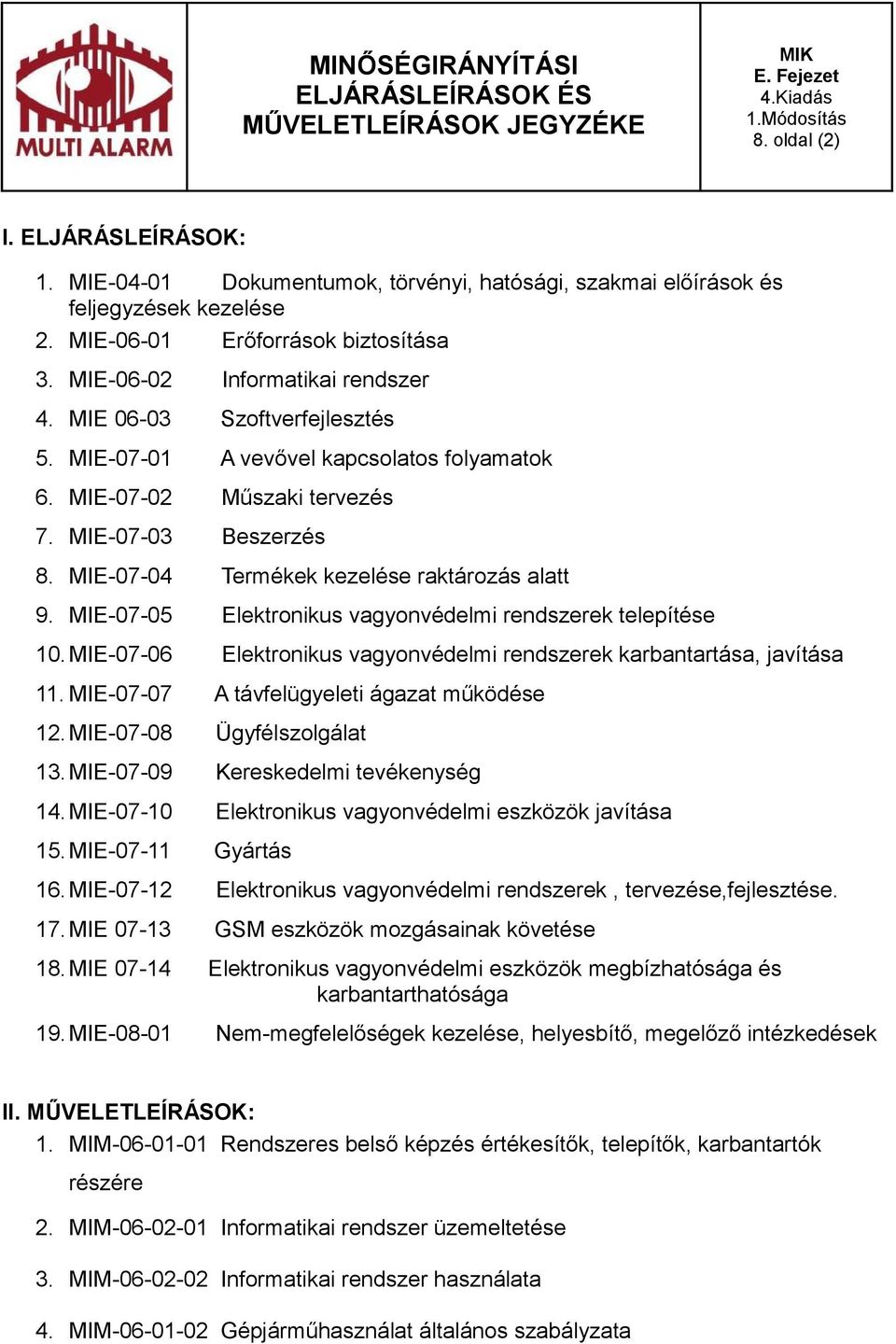 MIE-07-01 A vevővel kapcsolatos folyamatok 6. MIE-07-02 Műszaki tervezés 7. MIE-07-03 Beszerzés 8. MIE-07-04 Termékek kezelése raktározás alatt 9.