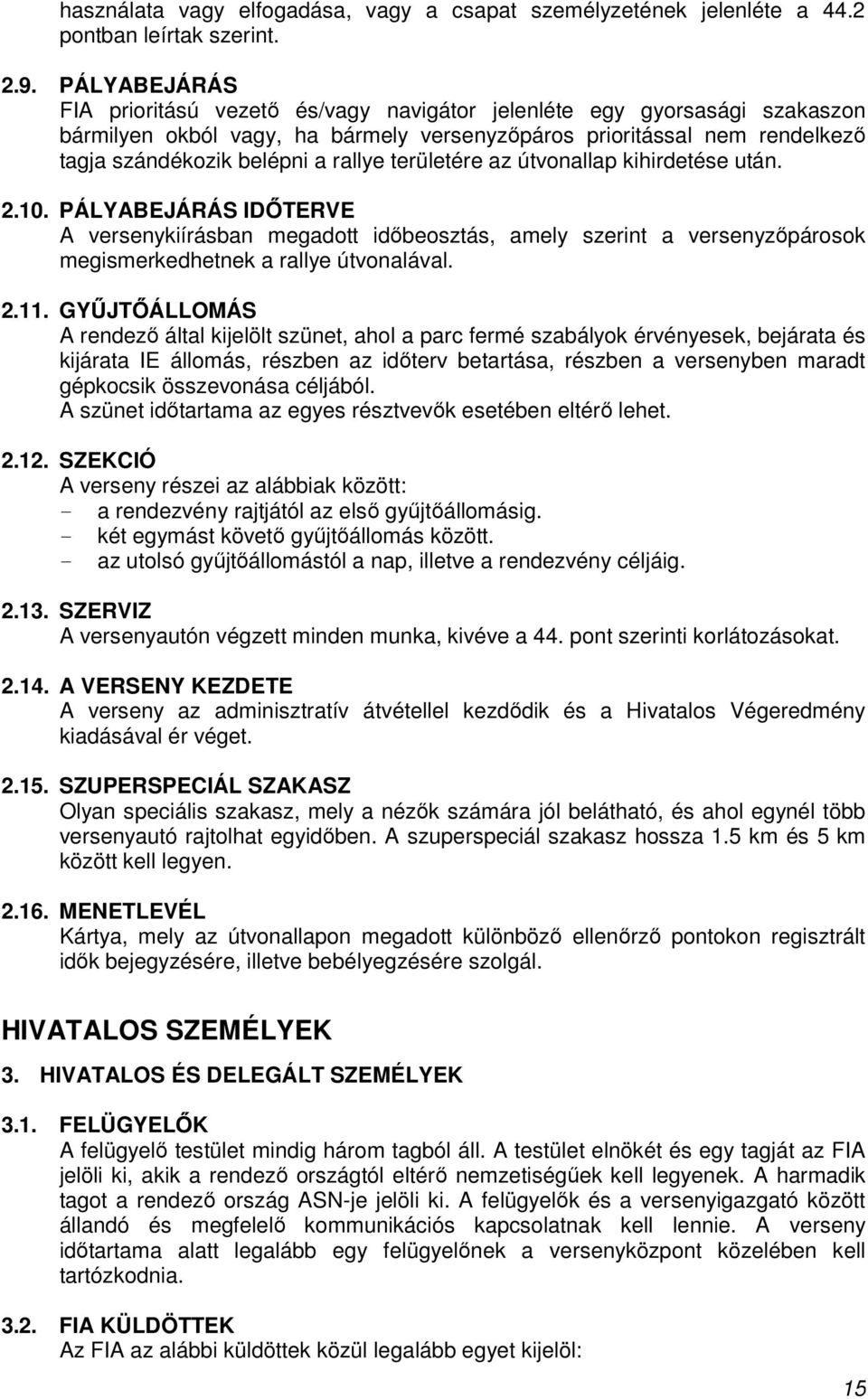 területére az útvonallap kihirdetése után. 2.10. PÁLYABEJÁRÁS IDİTERVE A versenykiírásban megadott idıbeosztás, amely szerint a versenyzıpárosok megismerkedhetnek a rallye útvonalával. 2.11.