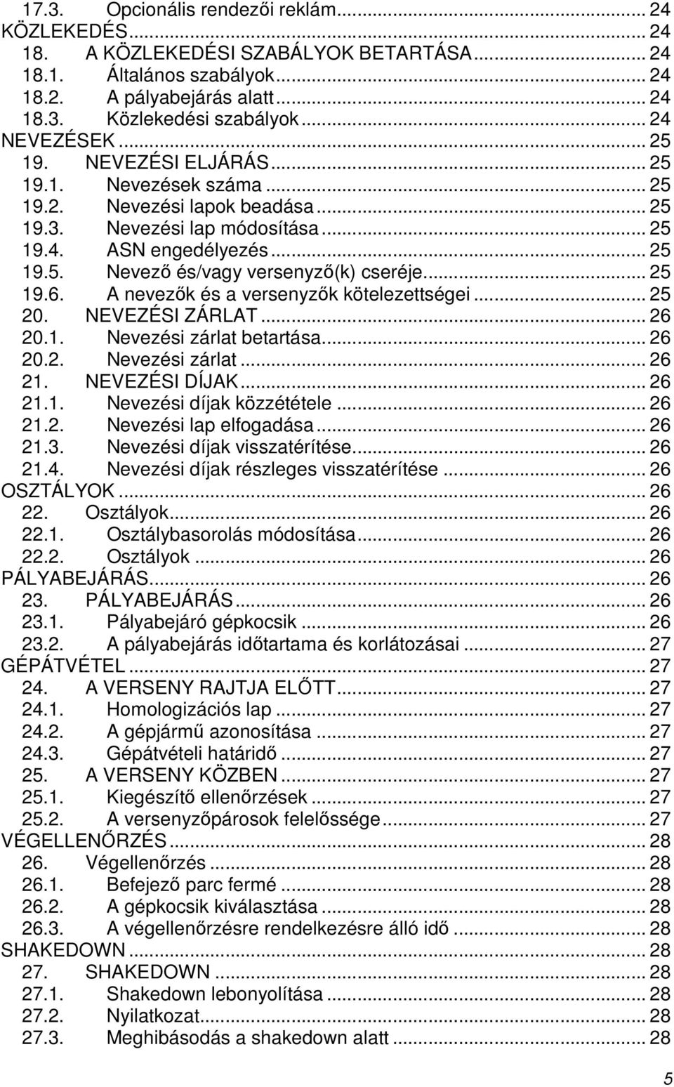 .. 25 19.6. A nevezık és a versenyzık kötelezettségei... 25 20. NEVEZÉSI ZÁRLAT... 26 20.1. Nevezési zárlat betartása... 26 20.2. Nevezési zárlat... 26 21. NEVEZÉSI DÍJAK... 26 21.1. Nevezési díjak közzététele.