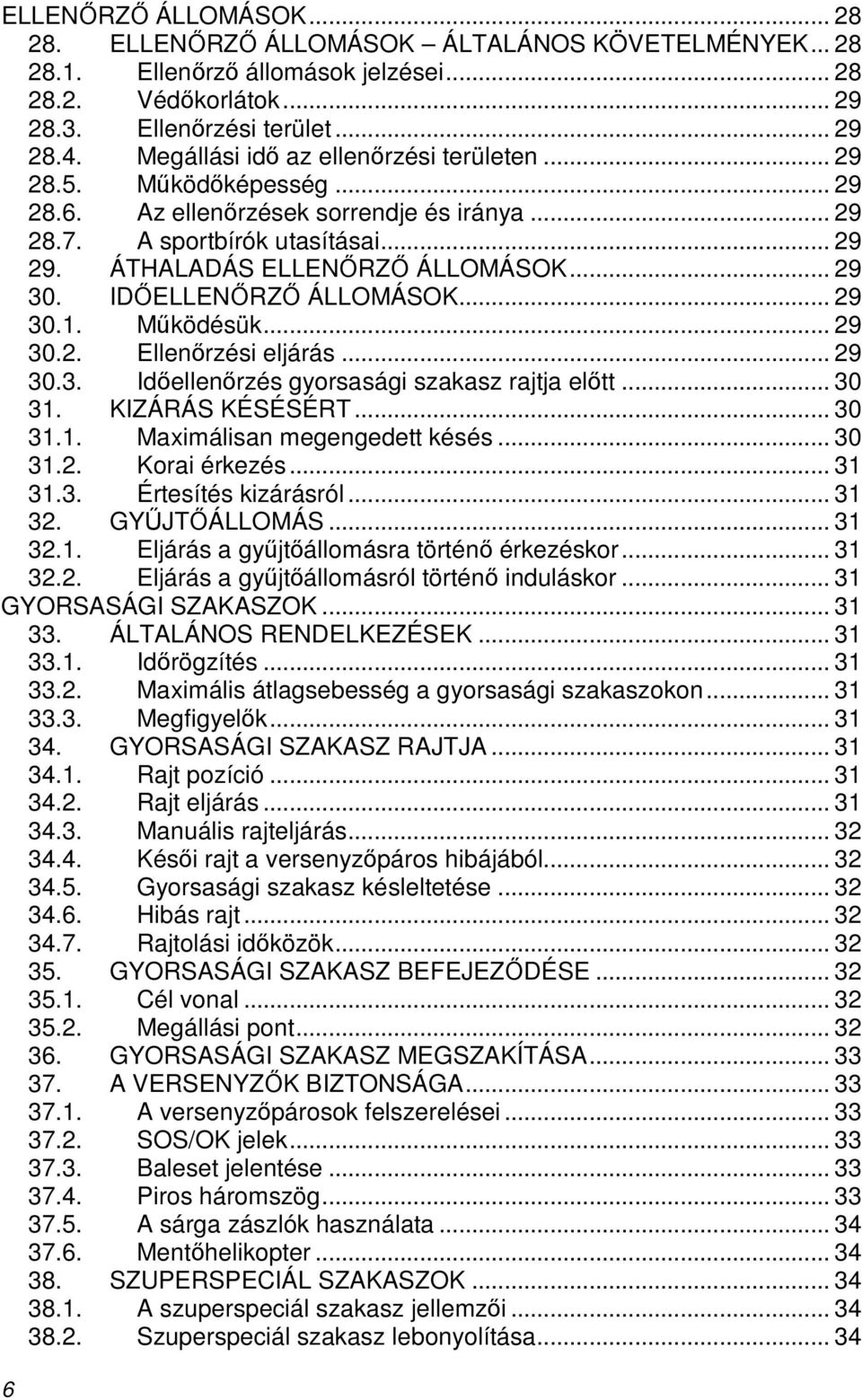 IDİELLENİRZİ ÁLLOMÁSOK... 29 30.1. Mőködésük... 29 30.2. Ellenırzési eljárás... 29 30.3. Idıellenırzés gyorsasági szakasz rajtja elıtt... 30 31. KIZÁRÁS KÉSÉSÉRT... 30 31.1. Maximálisan megengedett késés.