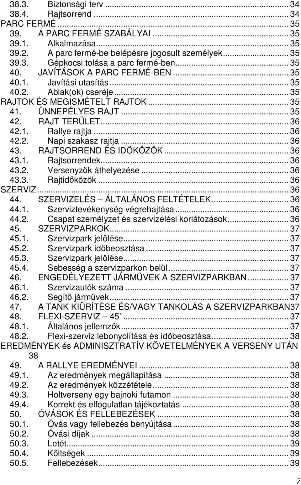 .. 36 42.2. Napi szakasz rajtja... 36 43. RAJTSORREND ÉS IDİKÖZÖK... 36 43.1. Rajtsorrendek... 36 43.2. Versenyzık áthelyezése... 36 43.3. Rajtidıközök... 36 SZERVIZ... 36 44.