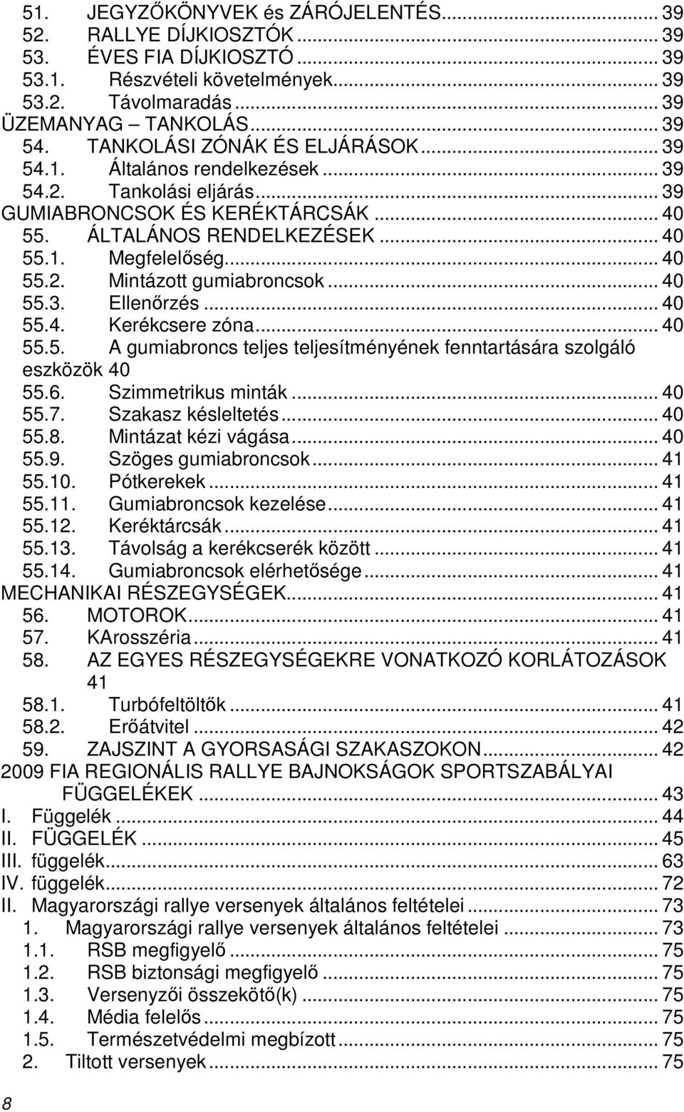 .. 40 55.3. Ellenırzés... 40 55.4. Kerékcsere zóna... 40 55.5. A gumiabroncs teljes teljesítményének fenntartására szolgáló eszközök 40 55.6. Szimmetrikus minták... 40 55.7. Szakasz késleltetés.